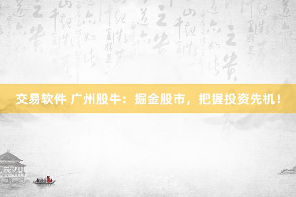 交易软件 广州股牛：掘金股市，把握投资先机！