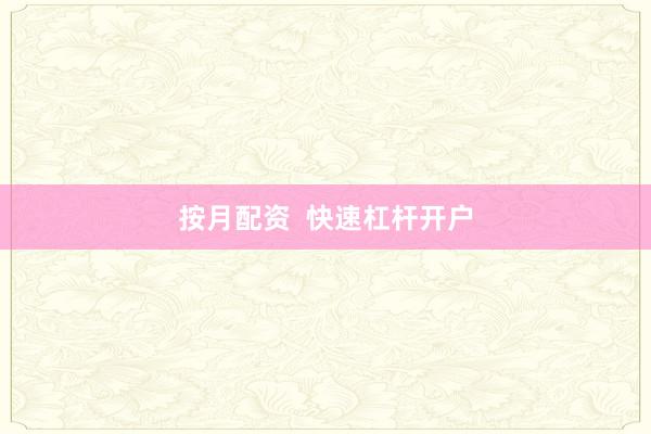 按月配资  快速杠杆开户