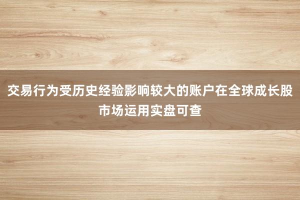 交易行为受历史经验影响较大的账户在全球成长股市场运用实盘可查
